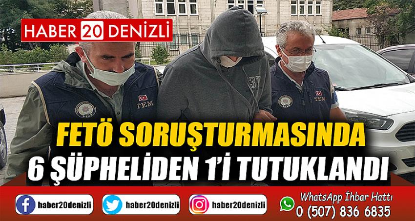 FETÖ soruşturmasında 6 şüpheliden 1’i tutuklandı