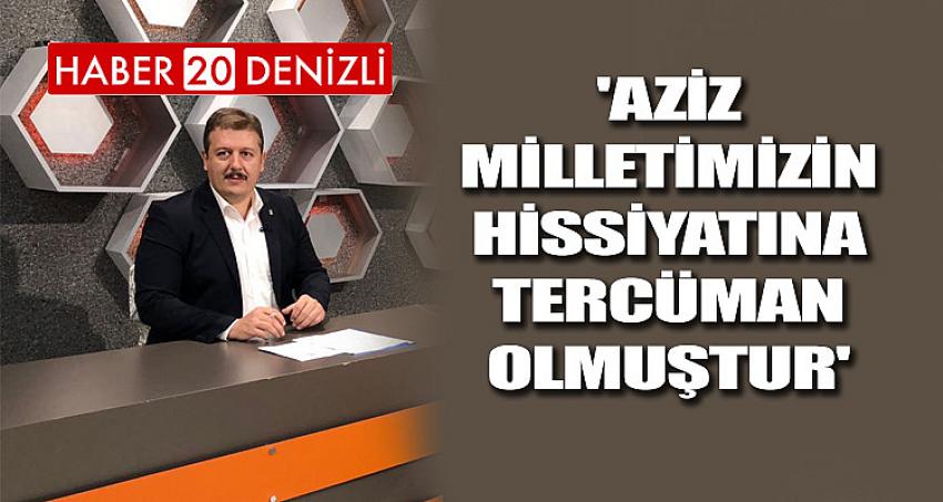 'AZİZ MİLLETİMİZİN HİSSİYATINA TERCÜMAN OLMUŞTUR'