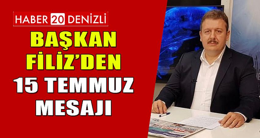 BAŞKAN FİLİZ'DEN 15 TEMMUZ MESAJI