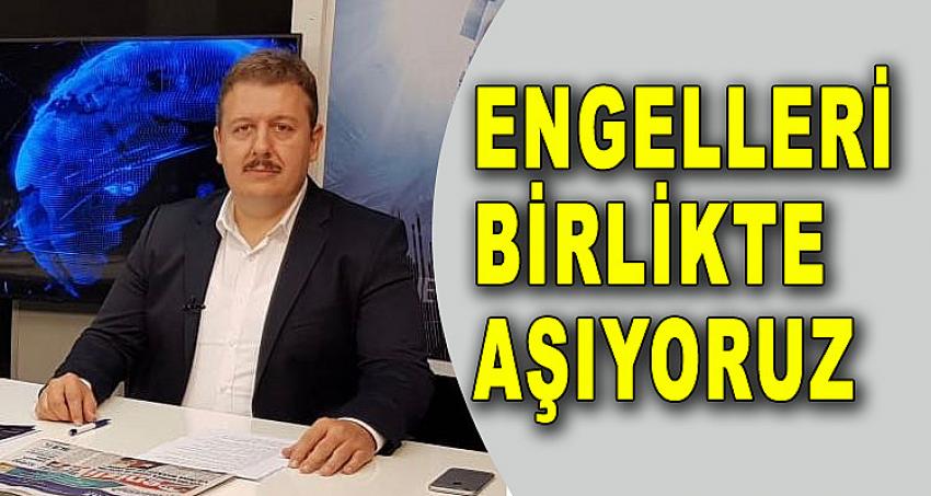 ENGELLERİ BİRLİKTE AŞIYORUZ 