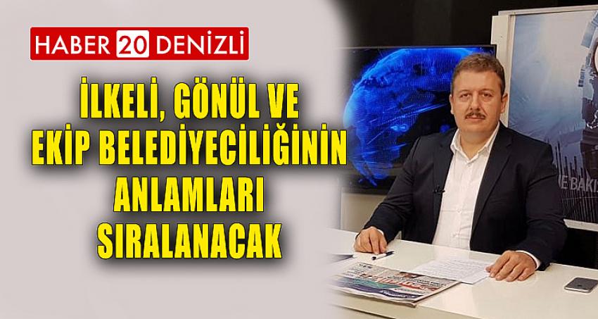 İLKELİ, GÖNÜL VE EKİP BELEDİYECİLİĞİNİN ANLAMLARI SIRALANACAK