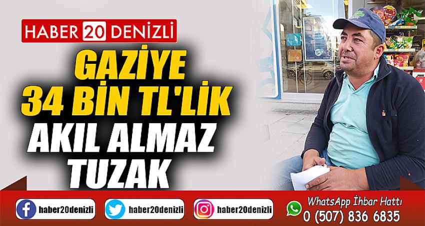 Gaziye 34 bin TL'lik akıl almaz tuzak