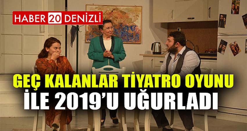 Geç Kalanlar tiyatro oyunu ile 2019’u uğurladı 