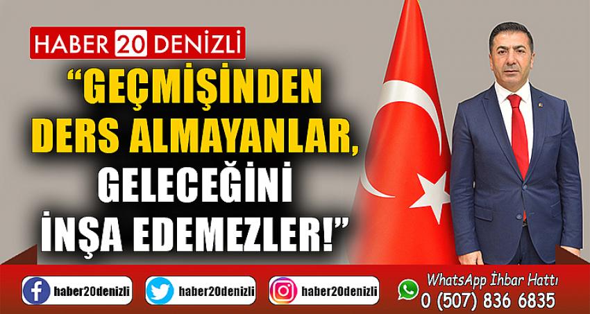 “GEÇMİŞİNDEN DERS ALMAYANLAR, GELECEĞİNİ İNŞA EDEMEZLER!”