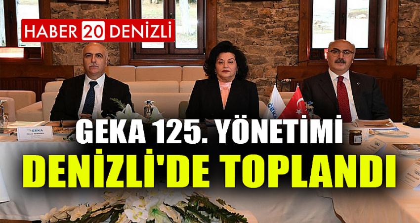 GEKA 125. YÖNETİMİ DENİZLİ'DE TOPLANDI