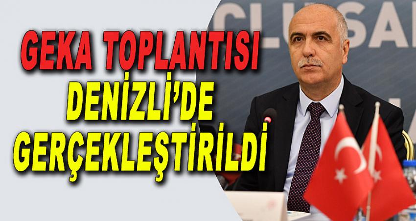 GEKA TOPLANTISI DENİZLİ'DE GERÇEKLEŞTİRİLDİ