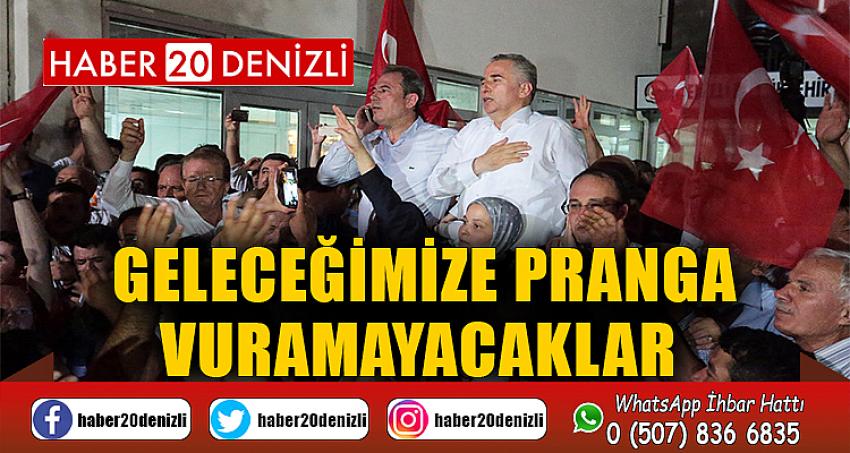 GELECEĞİMİZE PRANGA VURAMAYACAKLAR 