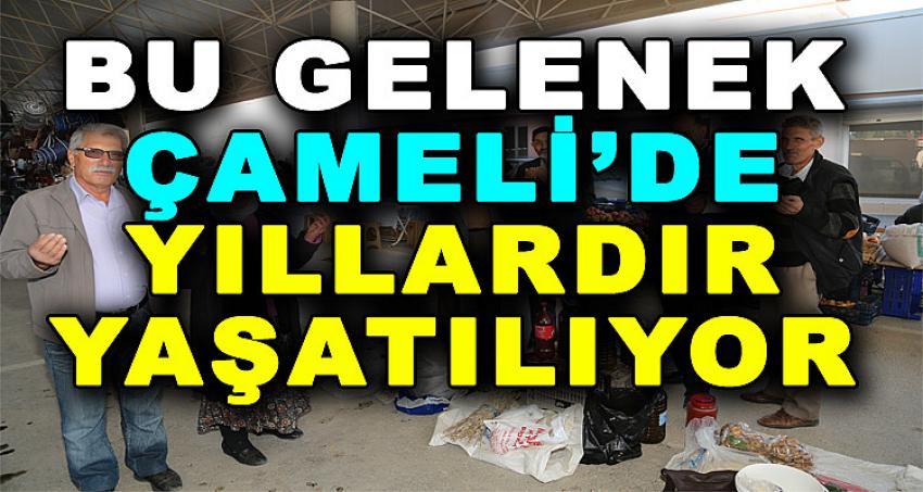 BU GELENEK ÇAMELİ'DE YILLARDIR YAŞATILIYOR