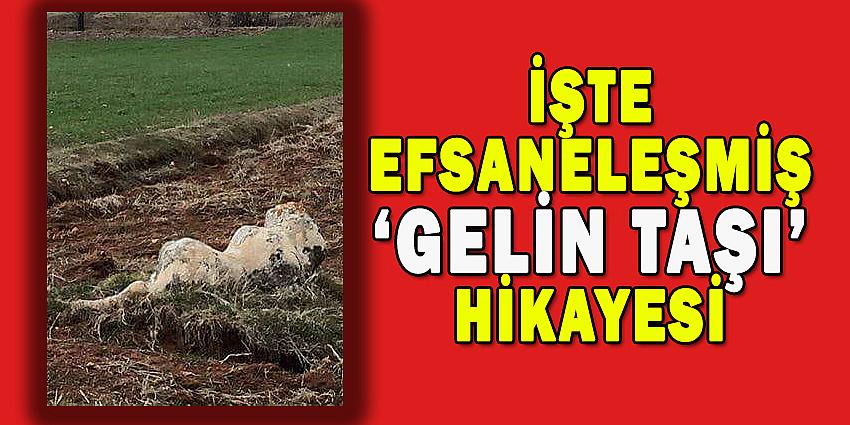 İŞTE EFSANELEŞMİŞ 'GELİN TAŞI' HİKAYESİ