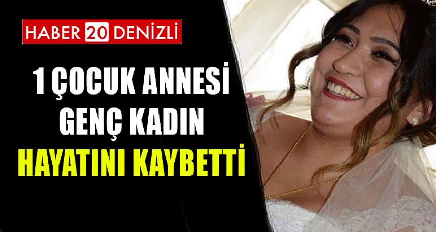 1 ÇOCUK ANNESİ GENÇ KADIN HAYATINI KAYBETTİ