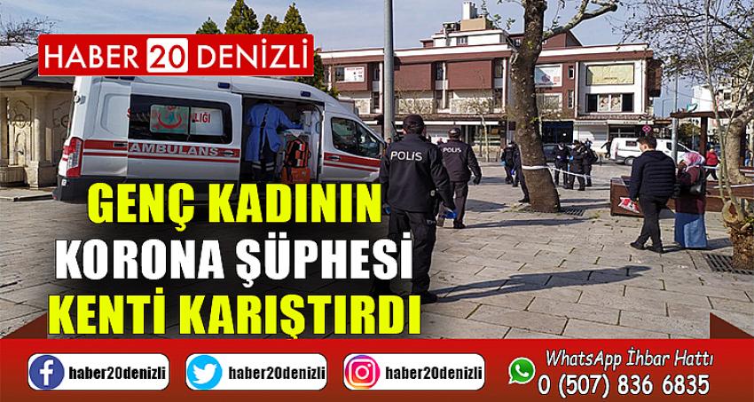 Genç kadının korona şüphesi kenti karıştırdı