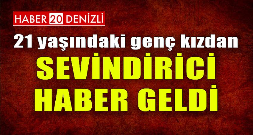 21 YAŞINDAKİ GENÇ KIZDAN SEVİNDİRİCİ HABER GELDİ