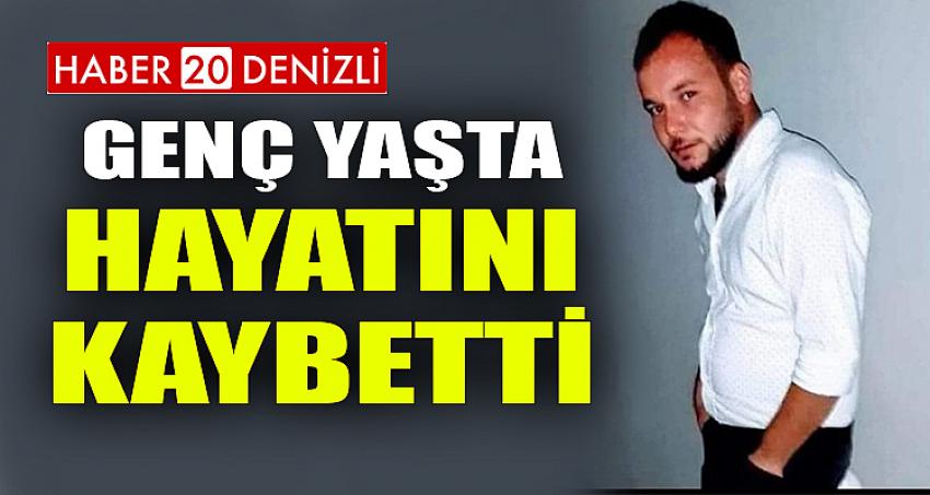 Genç yaşta hayatını kaybetti