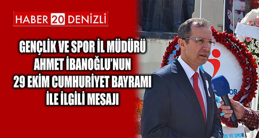 Gençlik ve Spor İl Müdürü Ahmet İbanoğlu’nun 29 Ekim Cumhuriyet Bayramı ile ilgili mesajı