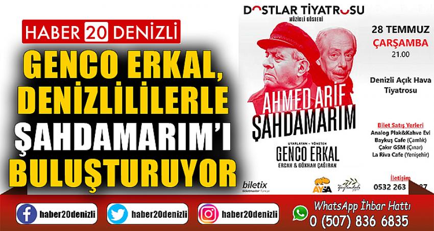 Genco Erkal, Denizlililerle Şahdamarım’ı buluşturuyor