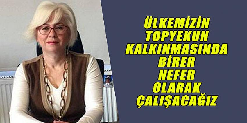 ÜLKEMİZİN TOPYEKUN KALKINMASINDA BİRER NEFER OLARAK ÇALIŞACAĞIZ