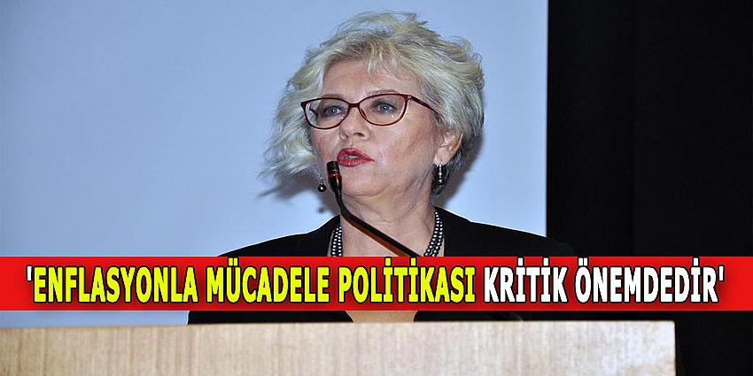 'ENFLASYONLA MÜCADELE POLİTİKASI KRİTİK ÖNEMDEDİR'