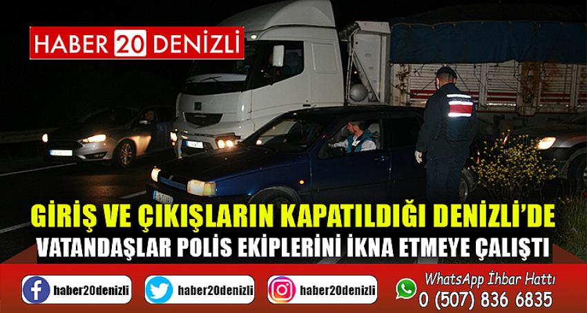 Giriş ve çıkışların kapatıldığı Denizli’de vatandaşlar polis ekiplerini ikna etmeye çalıştı