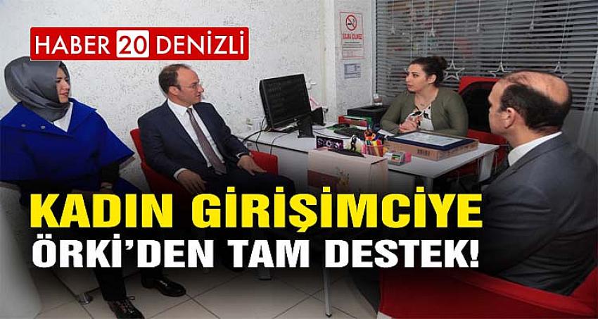 KADIN GİRİŞİMCİYE BAŞKAN ÖRKİ’DEN TAM DESTEK!