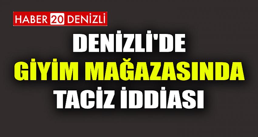 DENİZLİ'DE GİYİM MAĞAZASINDA TACİZ İDDİASI