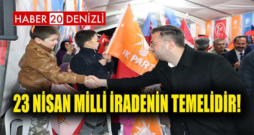 23 NİSAN MİLLİ İRADENİN TEMELİDİR!