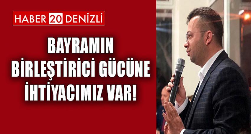 BAYRAMIN BİRLEŞTİRİCİ GÜCÜNE İHTİYACIMIZ VAR!