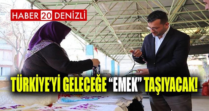 TÜRKİYE’Yİ GELECEĞE “EMEK” TAŞIYACAK!