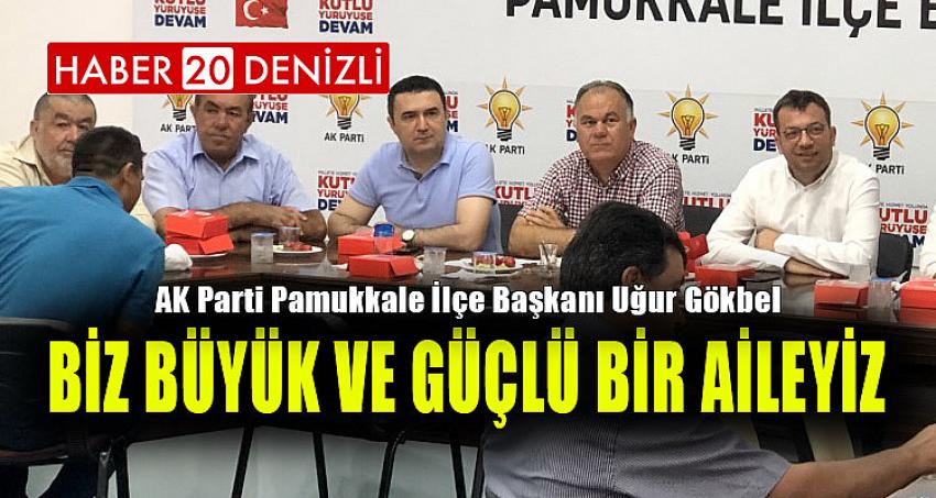 “BİZ BÜYÜK VE GÜÇLÜ BİR AİLEYİZ”