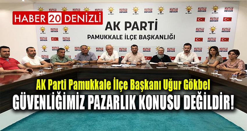 GÜVENLİĞİMİZ PAZARLIK KONUSU DEĞİLDİR!