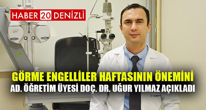 Görme Engelliler Haftasının önemini Göz Hastalıkları AD. Öğretim Üyesi Doç. Dr. Uğur Yılmaz açıkladı