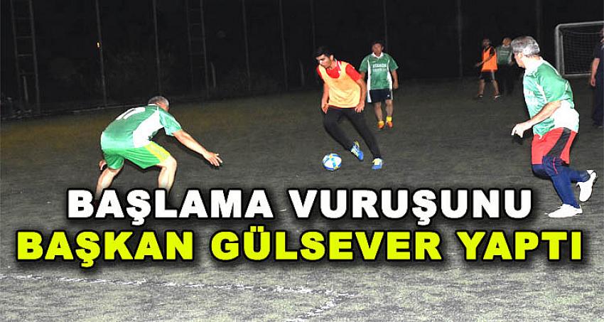 BAŞLAMA VURUŞUNU BAŞKAN GÜLSEVER YAPTI