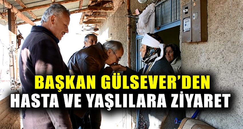 BAŞKAN GÜLSEVER'DEN HASTA VE YAŞLILARA ZİYARET