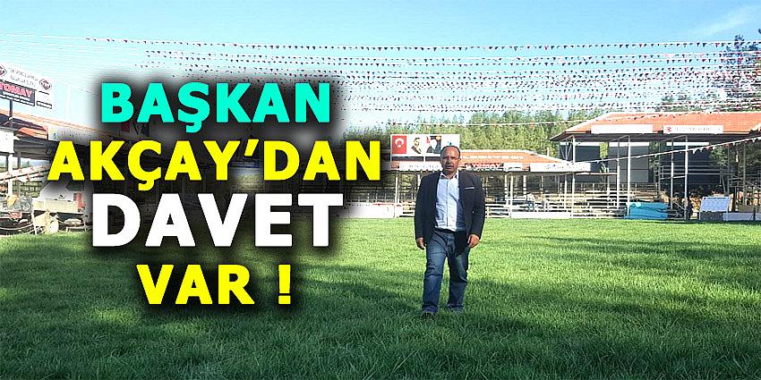 BAŞKAN AKÇAY’DAN DAVET VAR!