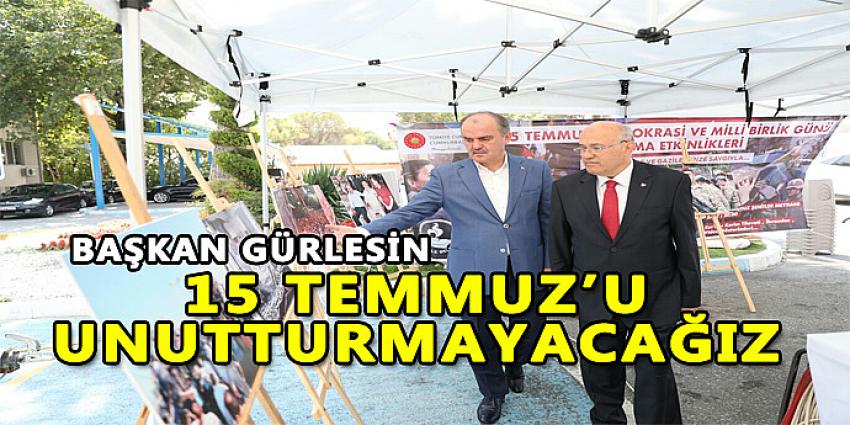 GÜRLESİN: “15 TEMMUZ’U UNUTTURMAYACAĞIZ”