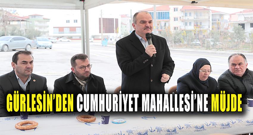 GÜRLESİN’DEN CUMHURİYET MAHALLESİ’NE MÜJDE