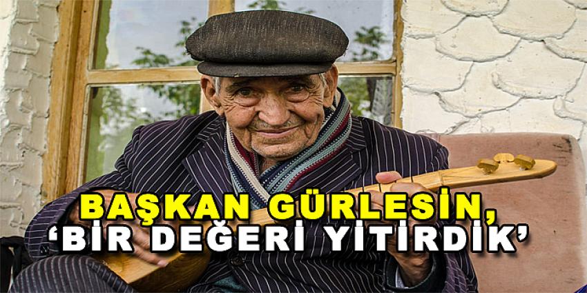 BAŞKAN GÜRLESİN, “BİR DEĞERİ YİTİRDİK” 