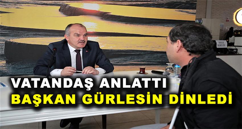 VATANDAŞ ANLATTI, BAŞKAN GÜRLESİN DİNLEDİ