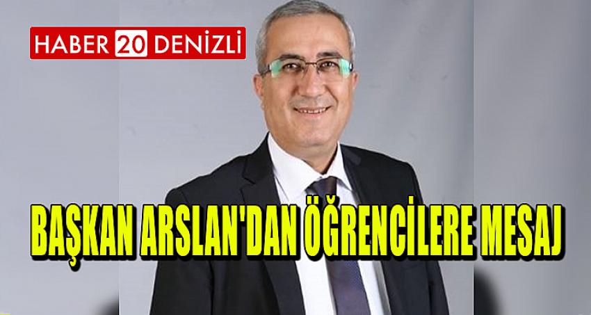 BAŞKAN ARSLAN'DAN ÖĞRENCİLERE MESAJ