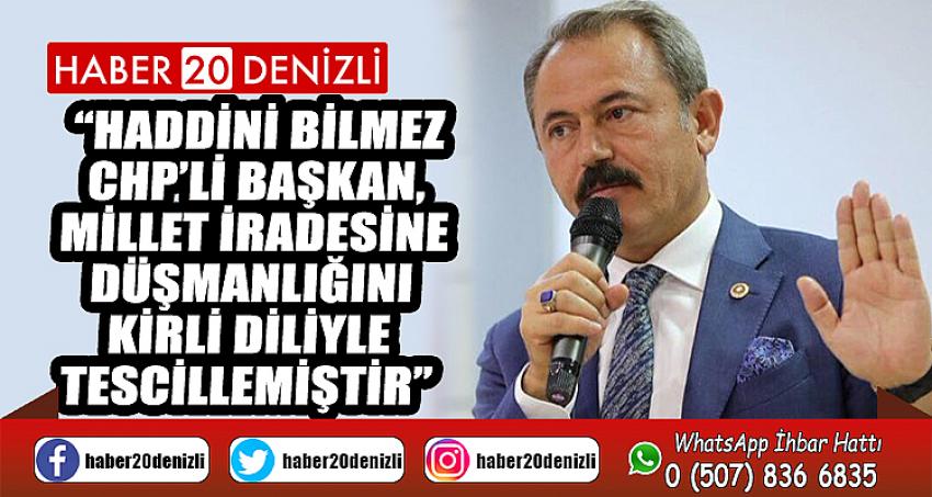 “Haddini bilmez CHP’li Başkan, millet iradesine düşmanlığını kirli diliyle tescillemiştir”