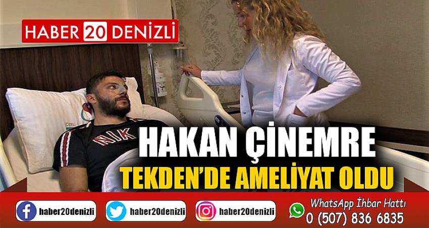 Hakan Çinemre, Tekden’de ameliyat oldu