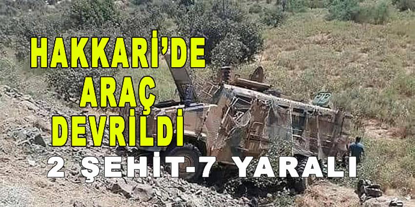 HAKKARİDE ARAÇ DEVRİLDİ: 2 ŞEHİT, 7 YARALI