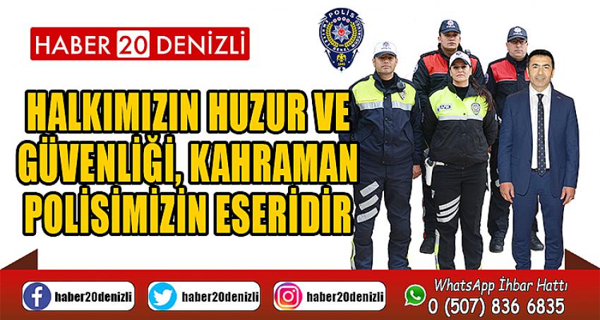 HALKIMIZIN HUZUR VE GÜVENLİĞİ, KAHRAMAN POLİSİMİZİN ESERİDİR