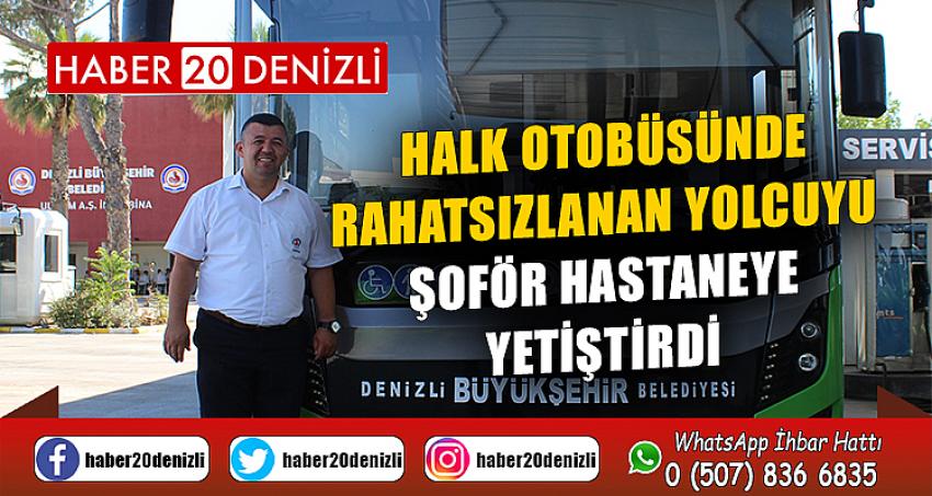 Halk otobüsünde rahatsızlanan yolcuyu, şoför hastaneye yetiştirdi