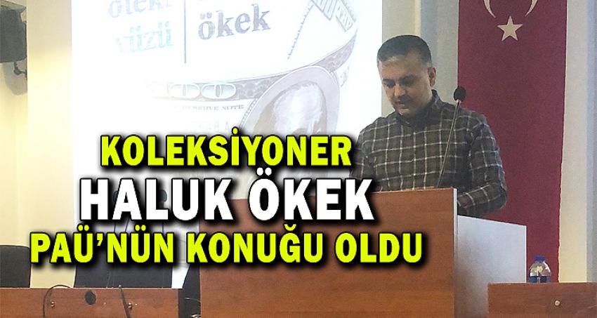 KOLEKSİYONER HALUK ÖKEK, PAÜ'NÜN KONUĞU OLDU