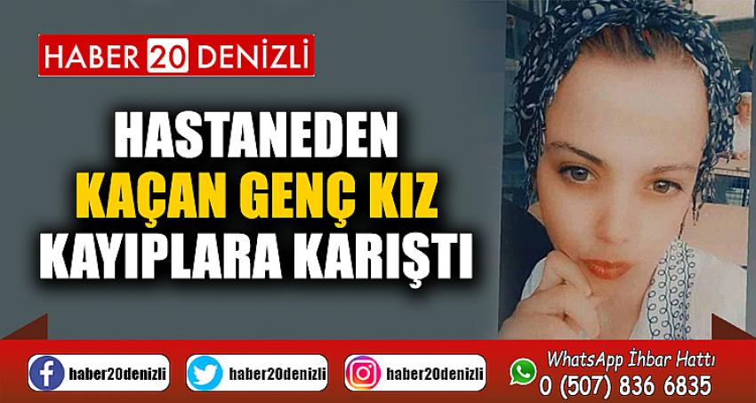 Hastaneden kaçan genç kız kayıplara karıştı