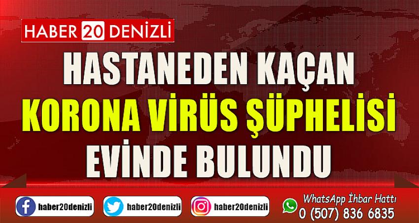 Hastaneden kaçan korona virüs şüphelisi evinde bulundu