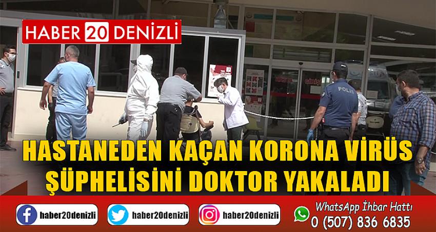 Hastaneden kaçan korona virüs şüphelisini doktor yakaladı