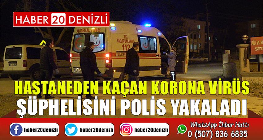 Hastaneden kaçan korona virüs şüphelisini polis yakaladı