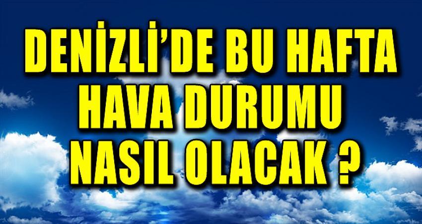 DENİZLİ'DE BU HAFTA HAVA DURUMU NASIL OLACAK 