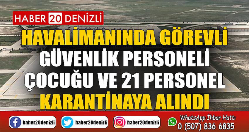 Havalimanında görevli güvenlik personeli, çocuğu ve 21 personel karantinaya alındı